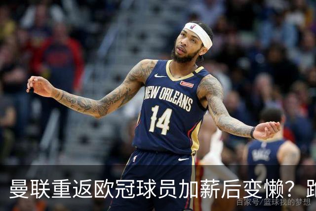 曼联重返欧冠球员加薪后变懒？跑动数据落后！体能储备遭质疑无法坚持90分钟